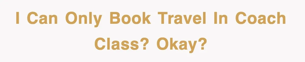I can only book travel in coach class? Okay?