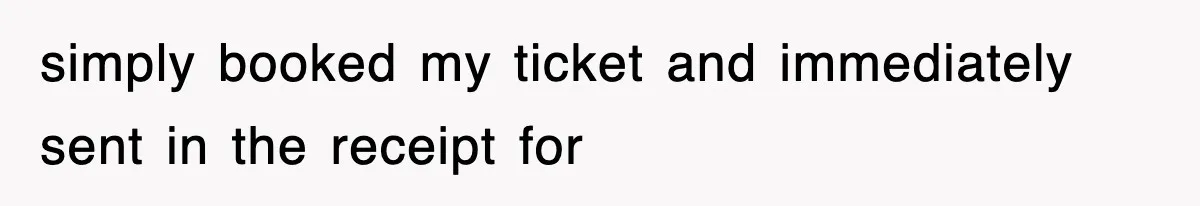 simply booked my ticket and immediately sent in the receipt for