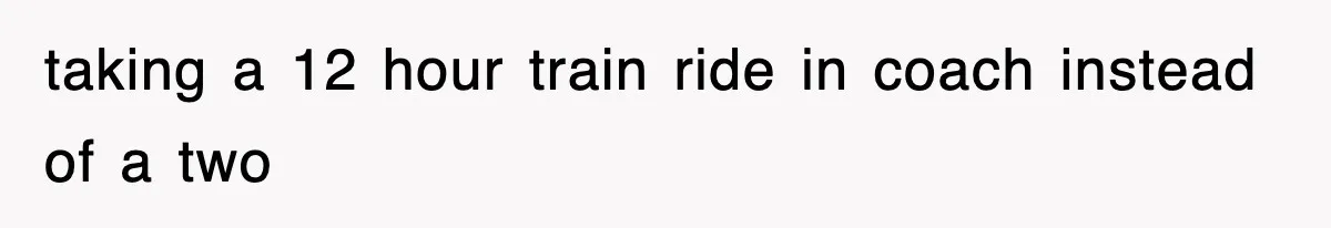 taking a 12 hour train ride in coach instead of a two