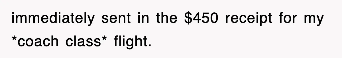 immediately sent in the $450 receipt for my *coach class* flight.