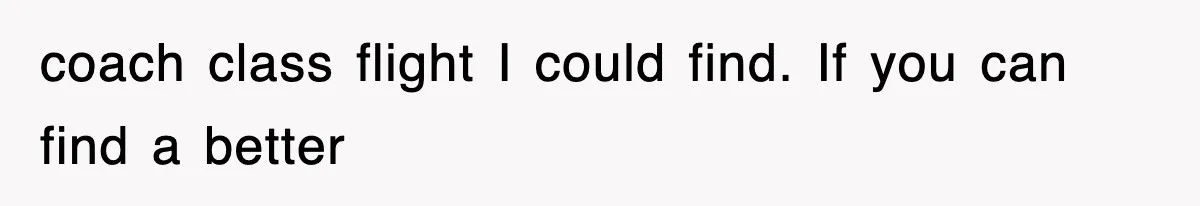 coach class flight I could find. If you can find a better