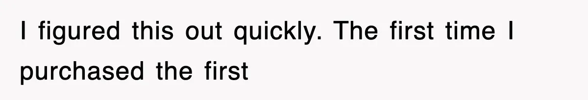 I figured this out quickly. The first time I purchased the first