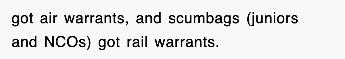 got air warrants, and scumbags (juniors and NCOs) got rail warrants.
