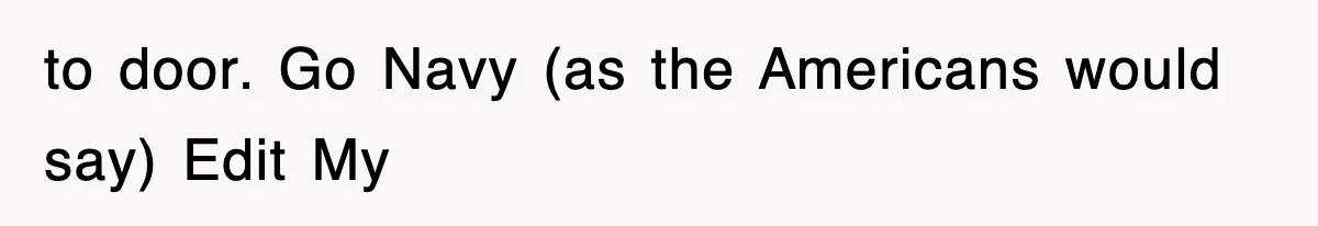 to door. Go Navy (as the Americans would say) Edit My