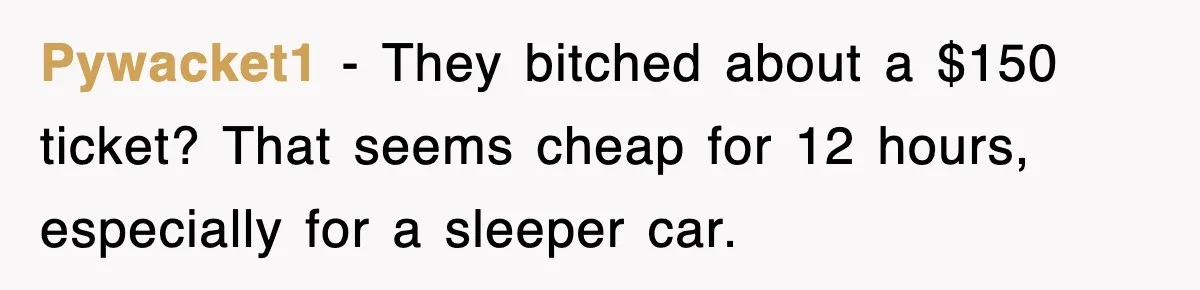 Pywacket1 − They bitched about a $150 ticket? That seems cheap for 12 hours, especially for a sleeper car.