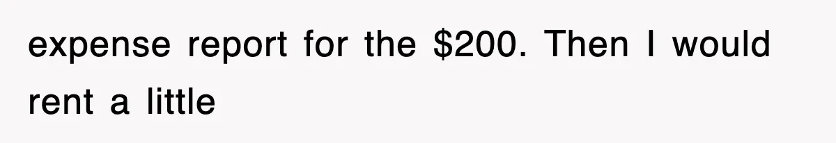 expense report for the $200. Then I would rent a little