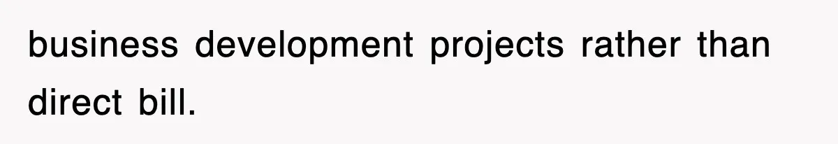 business development projects rather than direct bill.