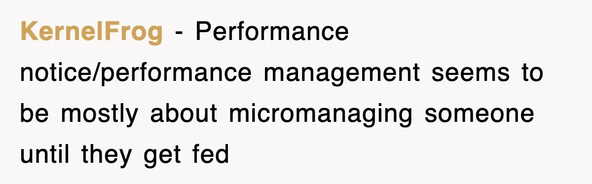 KernelFrog − Performance notice/performance management seems to be mostly about micromanaging someone until they get fed