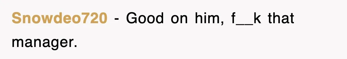 Snowdeo720 − Good on him, f__k that manager.