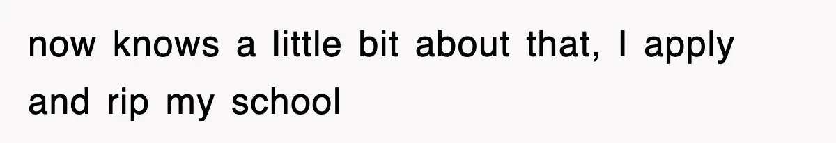 now knows a little bit about that, I apply and rip my school