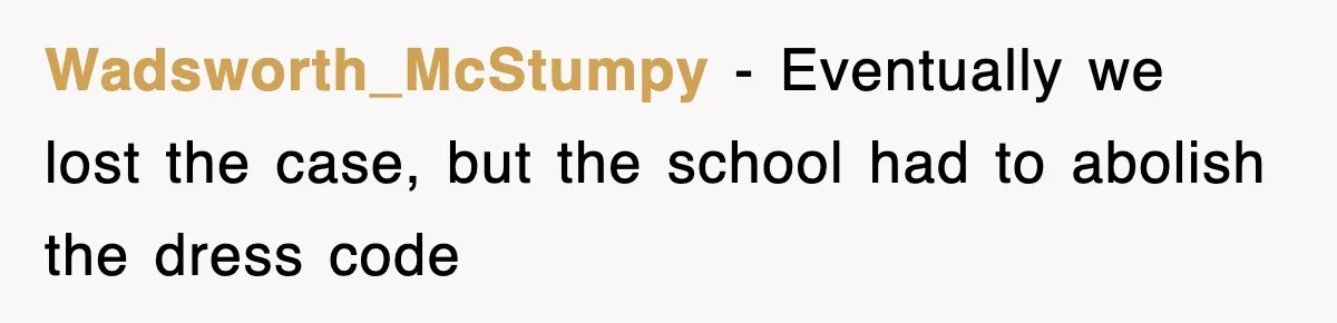 Wadsworth_McStumpy − Eventually we lost the case, but the school had to abolish the dress code