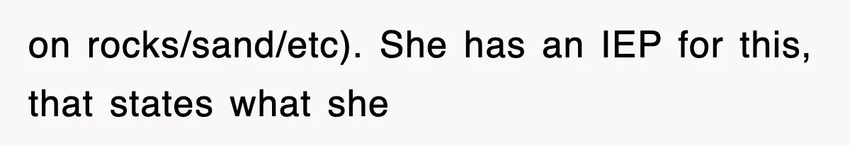 on rocks/sand/etc). She has an IEP for this, that states what she