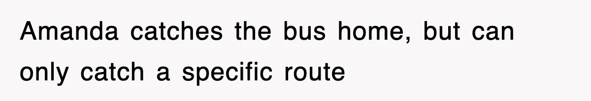 Amanda catches the bus home, but can only catch a specific route
