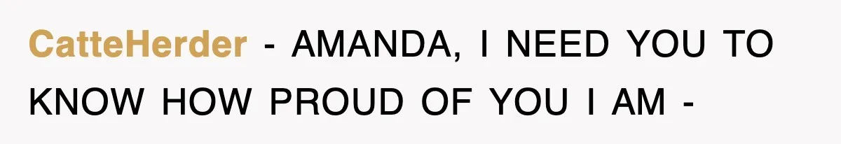 CatteHerder − AMANDA, I NEED YOU TO KNOW HOW PROUD OF YOU I AM -