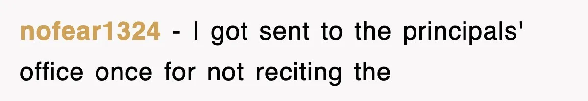 nofear1324 − I got sent to the principals' office once for not reciting the