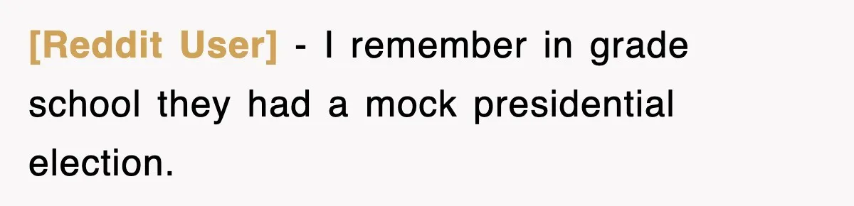 [Reddit User] − I remember in grade school they had a mock presidential election.