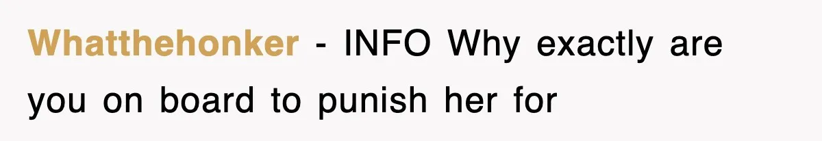 Whatthehonker − INFO Why exactly are you on board to punish her for