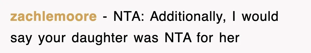 zachlemoore − NTA: Additionally, I would say your daughter was NTA for her