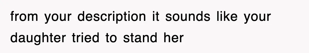 from your description it sounds like your daughter tried to stand her