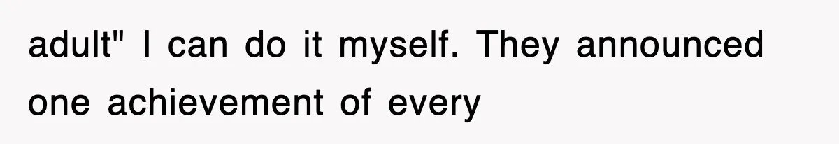 adult" I can do it myself. They announced one achievement of every