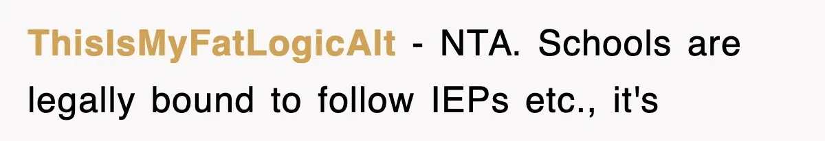 ThisIsMyFatLogicAlt − NTA. Schools are legally bound to follow IEPs etc., it's