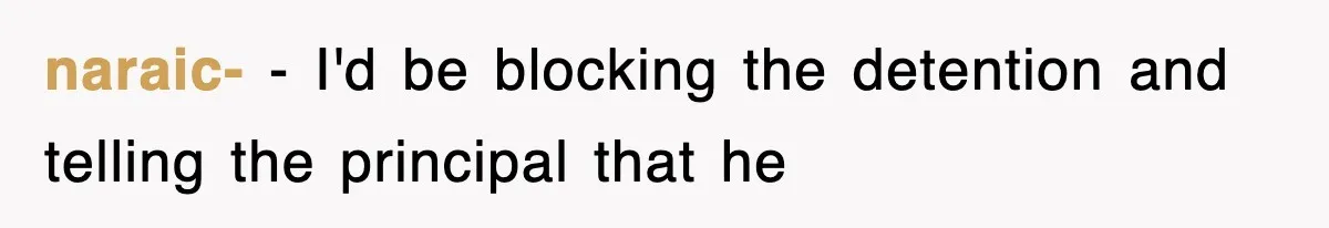 naraic- − I'd be blocking the detention and telling the principal that he