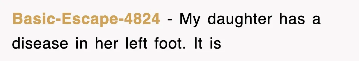 Basic-Escape-4824 − My daughter has a disease in her left foot. It is