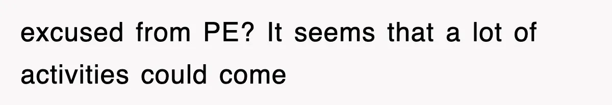 excused from PE? It seems that a lot of activities could come