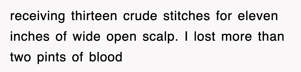 Teen Shows Up To Class With Fresh Stitches From A Brutal Car Accident, Teacher Insists No Hats, Chaos Ensues receiving thirteen crude stitches for eleven inches of wide open scalp. I lost more than two pints of blood