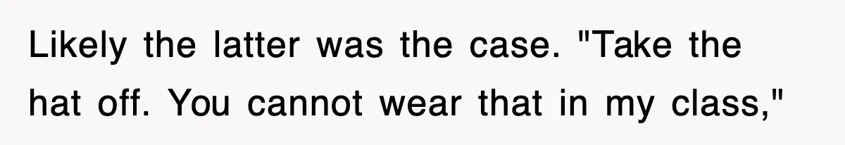 Teen Shows Up To Class With Fresh Stitches From A Brutal Car Accident, Teacher Insists No Hats, Chaos Ensues Likely the latter was the case. "Take the hat off. You cannot wear that in my class,"