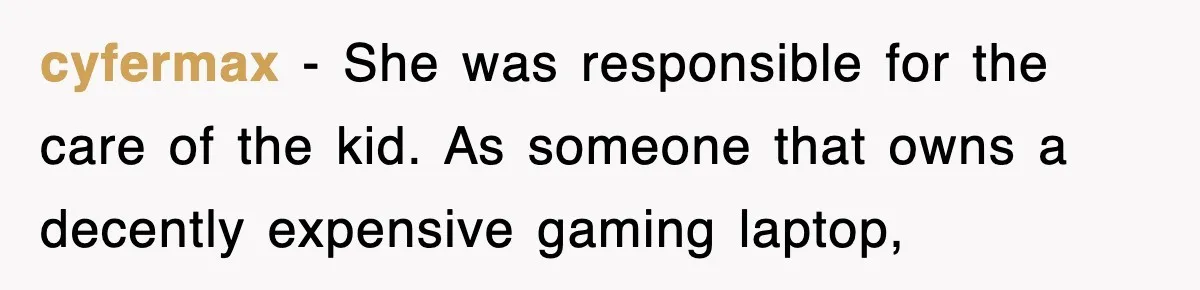 cyfermax − She was responsible for the care of the kid. As someone that owns a decently expensive gaming laptop,