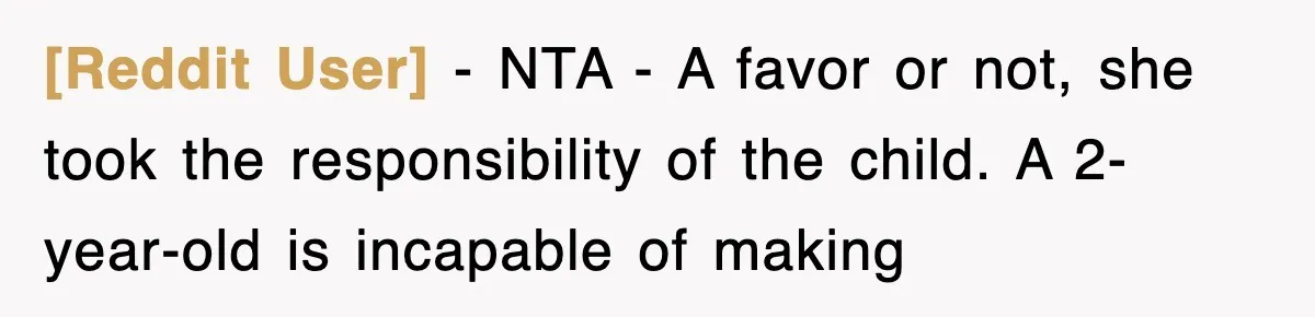 [Reddit User] − NTA - A favor or not, she took the responsibility of the child. A 2-year-old is incapable of making