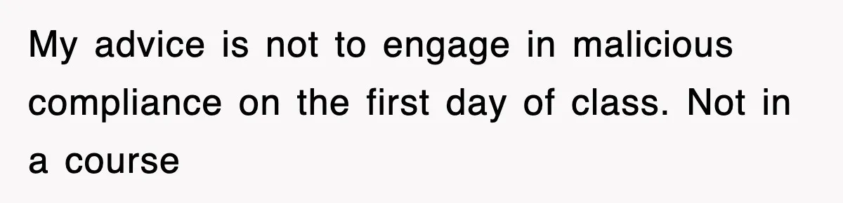 Teen Shows Up To Class With Fresh Stitches From A Brutal Car Accident, Teacher Insists No Hats, Chaos Ensues My advice is not to engage in malicious compliance on the first day of class. Not in a course