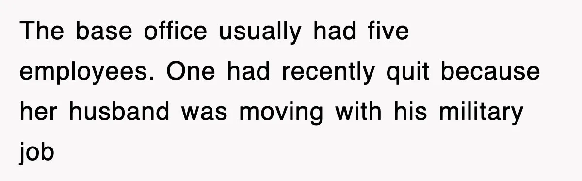 The base office usually had five employees. One had recently quit because her husband was moving with his military job