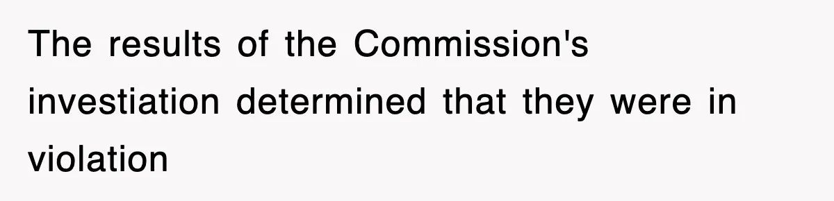 The results of the Commission's investiation determined that they were in violation