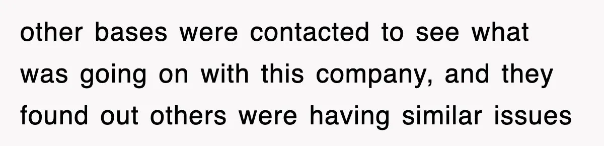 other bases were contacted to see what was going on with this company, and they found out others were having similar issues