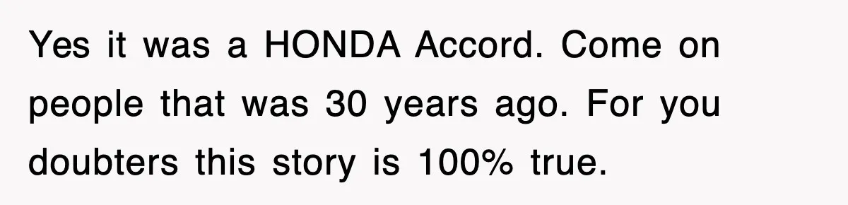 Yes it was a HONDA Accord. Come on people that was 30 years ago. For you doubters this story is 100% true.
