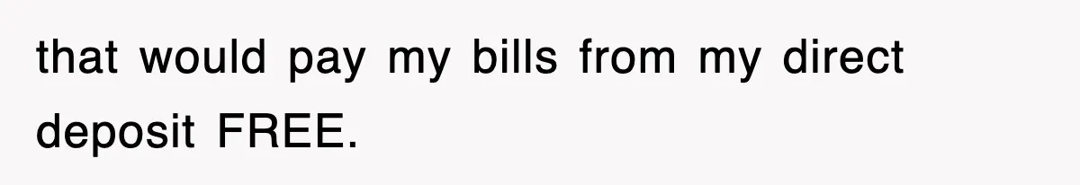 Mortgage Company Refused To Apply Her Payments, So She Took Her Money Elsewhere, And Saved Thousands that would pay my bills from my direct deposit FREE.