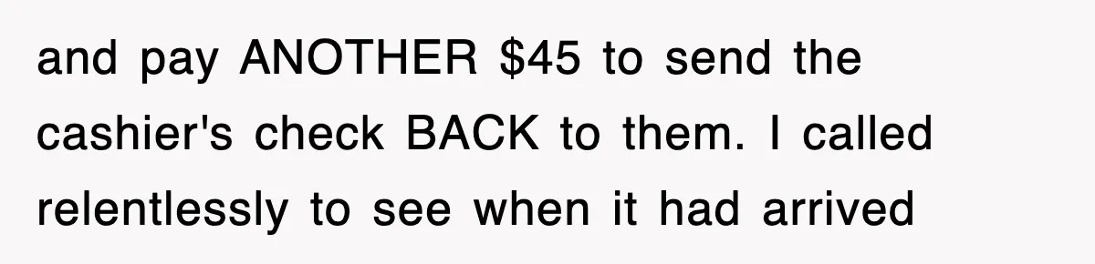 Mortgage Company Refused To Apply Her Payments, So She Took Her Money Elsewhere, And Saved Thousands and pay ANOTHER $45 to send the cashier's check BACK to them. I called relentlessly to see when it had arrived