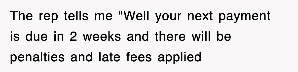 Mortgage Company Refused To Apply Her Payments, So She Took Her Money Elsewhere, And Saved Thousands The rep tells me "Well your next payment is due in 2 weeks and there will be penalties and late fees applied