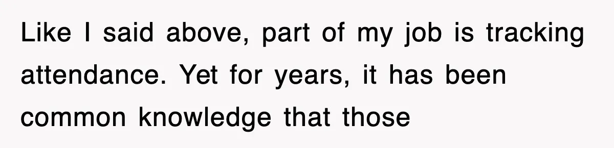 Like I said above, part of my job is tracking attendance. Yet for years, it has been common knowledge that those