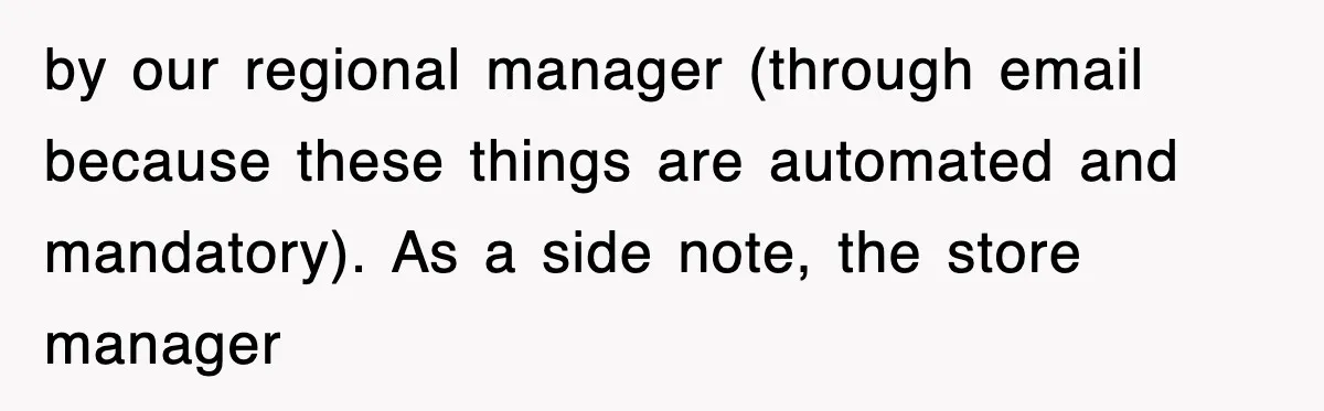 by our regional manager (through email because these things are automated and mandatory). As a side note, the store manager