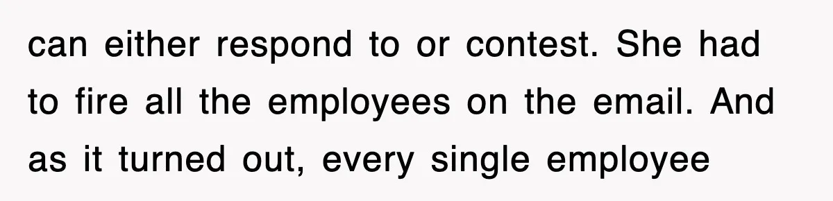 can either respond to or contest. She had to fire all the employees on the email. And as it turned out, every single employee