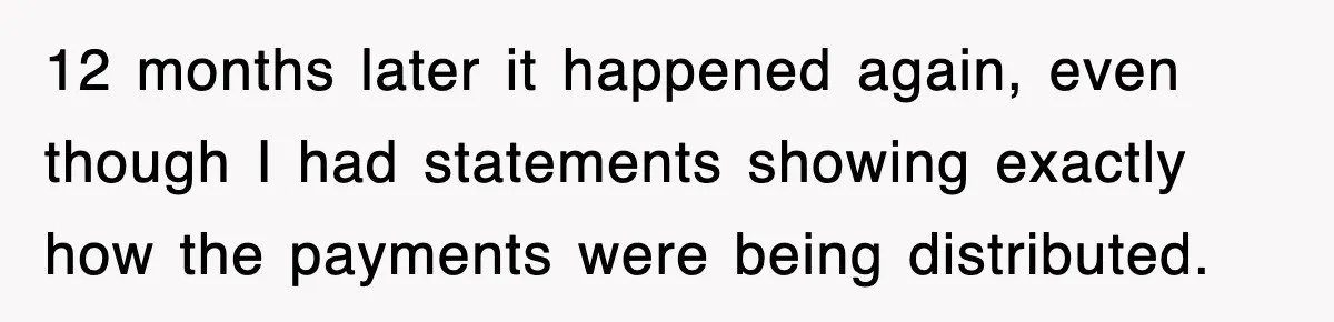 Mortgage Company Refused To Apply Her Payments, So She Took Her Money Elsewhere, And Saved Thousands 12 months later it happened again, even though I had statements showing exactly how the payments were being distributed.