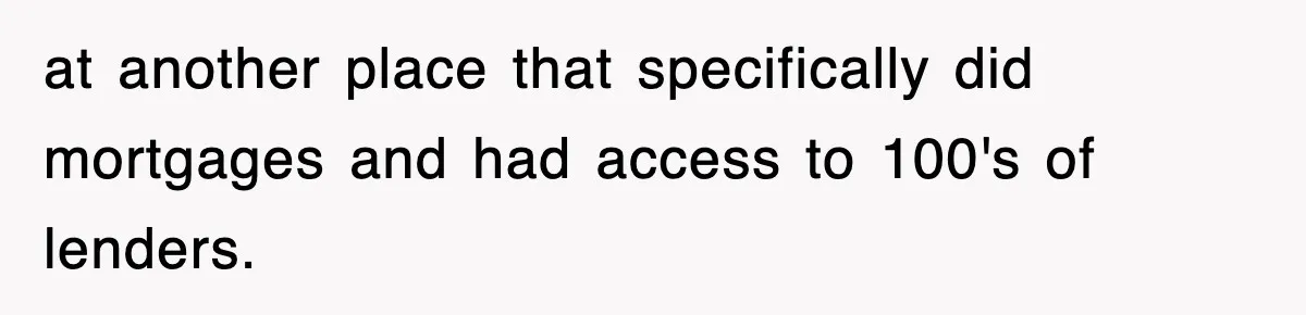 Mortgage Company Refused To Apply Her Payments, So She Took Her Money Elsewhere, And Saved Thousands at another place that specifically did mortgages and had access to 100's of lenders.