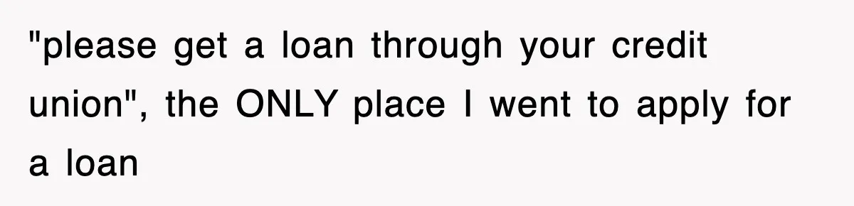 Mortgage Company Refused To Apply Her Payments, So She Took Her Money Elsewhere, And Saved Thousands "please get a loan through your credit union", the ONLY place I went to apply for a loan