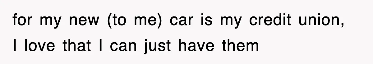 Mortgage Company Refused To Apply Her Payments, So She Took Her Money Elsewhere, And Saved Thousands for my new (to me) car is my credit union, I love that I can just have them
