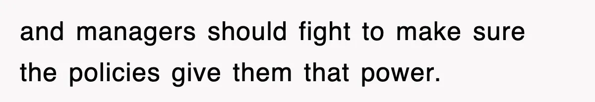 and managers should fight to make sure the policies give them that power.