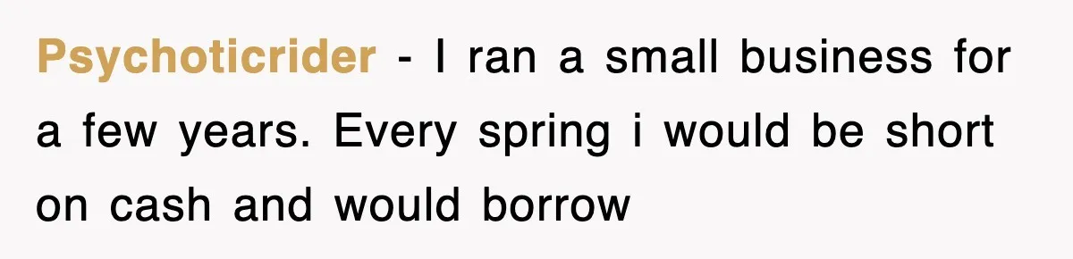 Mortgage Company Refused To Apply Her Payments, So She Took Her Money Elsewhere, And Saved Thousands Psychoticrider − I ran a small business for a few years. Every spring i would be short on cash and would borrow