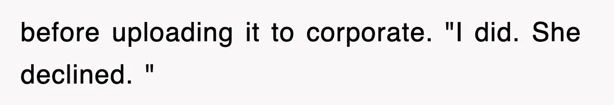 before uploading it to corporate. "I did. She declined. "